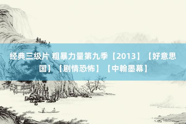 经典三级片 粗暴力量第九季【2013】【好意思国】【剧情恐怖】【中翰墨幕】